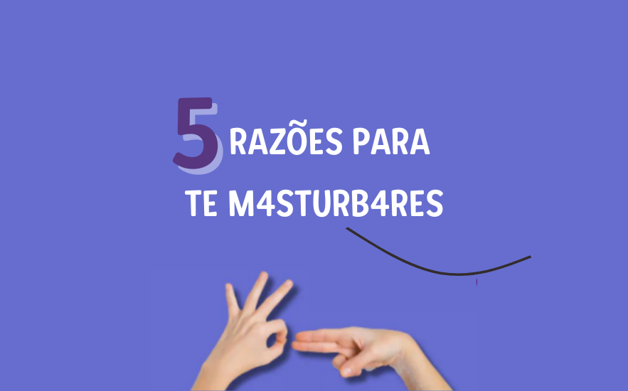 5 RazÔes para te Masturbares e Cuidar do Teu Bem-Estar