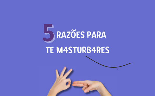 5 RazÔes para te Masturbares e Cuidar do Teu Bem-Estar