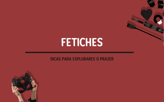 Fetiches: Dicas para Explorar o Prazer