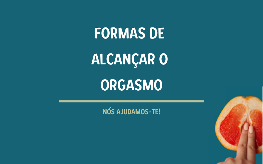 Já tiveste um orgasmo? Dicas de como alcançar?